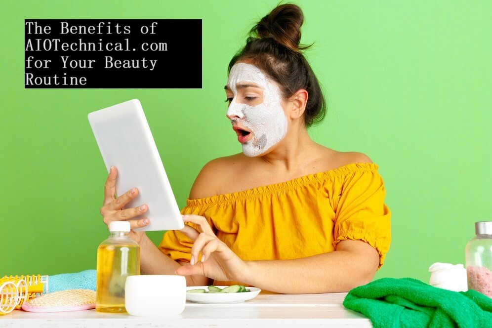 The Benefits of AIOTechnical.com for Your Beauty Routine