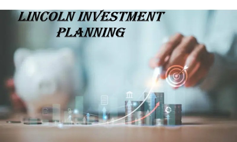 Lincoln Investment Planning: Complete Guide to Smart Financial Strategies